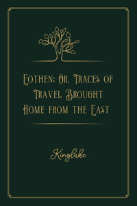 Eothen; Or, Traces of Travel Brought Home from the East