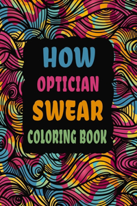 How Optician Swear Coloring Book: Swear Word Coloring Book Patterns For Relaxation, Fun, Release Your Anger and Stress Relief, Geometric Mandala Designs (Adult Curse Words and Insult