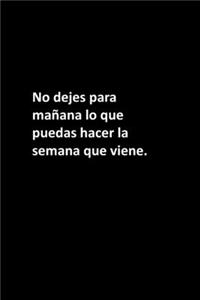 No dejes para mañana lo que puedas hacer la semana que viene.
