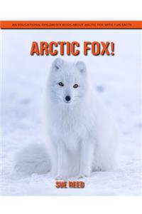 Arctic Fox! An Educational Children's Book about Arctic Fox with Fun Facts