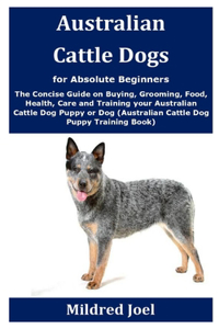 Australian Cattle Dogs for Absolute Beginners