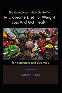 Completely New Guide To Microbiome Diet For Weight Loss And Gut Health For Beginners And Dummies