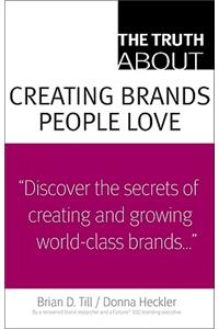 Truth About Creating Brands People Love, The