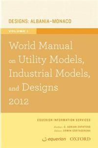 World Manual on Utility Models, Industrial Models, and Designs 2012 Volume 1