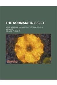 The Normans in Sicily; Being a Sequel to an Architectural Tour in Normandy