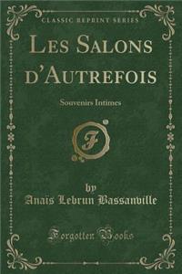 Les Salons d'Autrefois: Souvenirs Intimes (Classic Reprint)