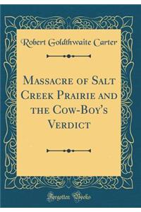 Massacre of Salt Creek Prairie and the Cow-Boy's Verdict (Classic Reprint)