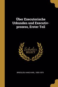 Über Executorische Urkunden und Executiv-prozess, Erster Teil