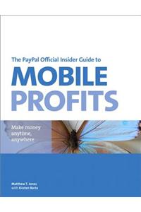 The PayPal Official Insider Guide to Mobile Profits: Make Money Anytime, Anywhere