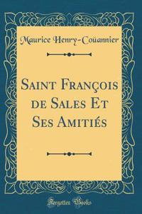 Saint Franï¿½ois de Sales Et Ses Amitiï¿½s (Classic Reprint)