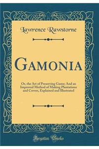 Gamonia: Or, the Art of Preserving Game; And an Improved Method of Making Plantations and Covers, Explained and Illustrated (Classic Reprint)