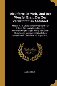 Die Pforte Ist Weit, Und Der Weg Ist Breit, Der Zur Verdammniss Abführet