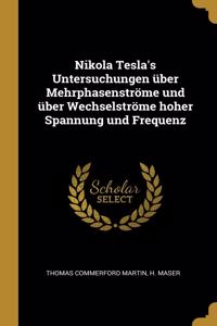 Nikola Tesla's Untersuchungen über Mehrphasenströme und über Wechselströme hoher Spannung und Frequenz