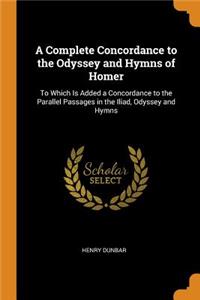 A Complete Concordance to the Odyssey and Hymns of Homer: To Which Is Added a Concordance to the Parallel Passages in the Iliad, Odyssey and Hymns