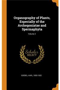 Organography of Plants, Especially of the Archegoniatae and Spermaphyta; Volume 2