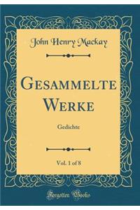 Gesammelte Werke , Vol. 1 of 8: Gedichte (Classic Reprint)