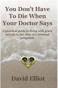 You Don't have To Die When Your Doctor Says