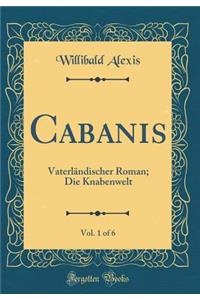 Cabanis, Vol. 1 of 6: Vaterländischer Roman; Die Knabenwelt (Classic Reprint)