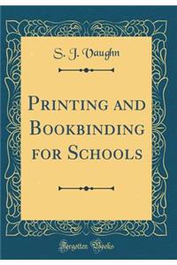 Printing and Bookbinding for Schools (Classic Reprint)