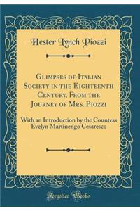 Glimpses of Italian Society in the Eighteenth Century, from the Journey of Mrs. Piozzi: With an Introduction by the Countess Evelyn Martinengo Cesaresco (Classic Reprint)