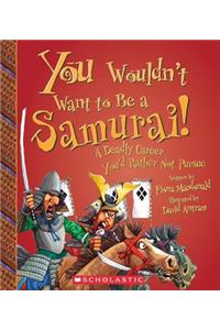 You Wouldn't Want to Be a Samurai!: A Deadly Career You'd Rather Not Pursue