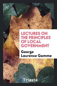 Lectures on the Principles of Local Government