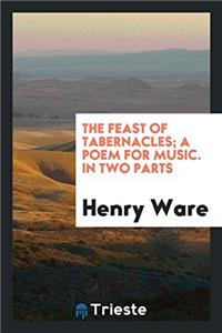 The Feast of Tabernacles; A poem for music. In two parts