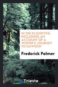 IN THE KLONDYKE; INCLUDING AN ACCOUNT OF