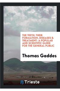 The Teeth: Their Formation, Diseases & Treatment: A Popular and Scientific ...