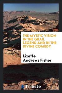 The Mystic Vision in the Grail Legend and in the Divine Comedy
