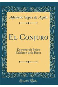 El Conjuro: EntremÃ©s de Pedro CalderÃ³n de la Barca (Classic Reprint)
