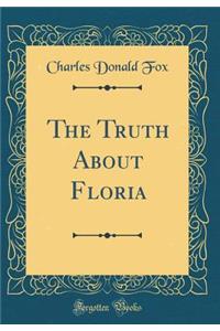 The Truth about Floria (Classic Reprint)