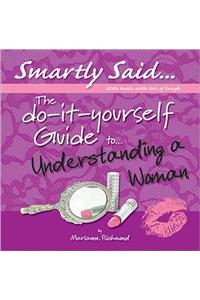 Do-It-Yourself Guide To... Understanding a Woman