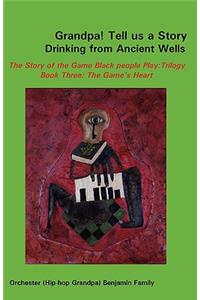 Grandpa! Tell Us a Story Drinking from Ancient Wells the Story of the Game Black People Play/Trilogy Book Three