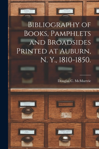 Bibliography of Books, Pamphlets and Broadsides Printed at Auburn, N. Y., 1810-1850.