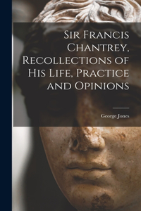 Sir Francis Chantrey, Recollections of his Life, Practice and Opinions