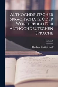 Althochdeutscher Sprachschatz Oder Wörterbuch Der Althochdeutschen Sprache; Volume 6