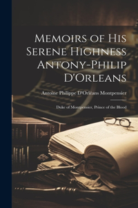 Memoirs of His Serene Highness Antony-Philip D'Orleans