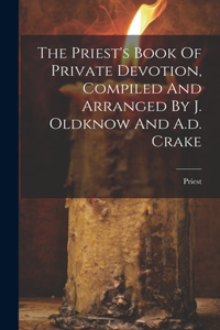 Priest's Book Of Private Devotion, Compiled And Arranged By J. Oldknow And A.d. Crake