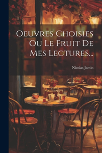 Oeuvres Choisies Ou Le Fruit De Mes Lectures...