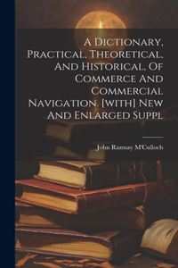 A Dictionary, Practical, Theoretical, And Historical, Of Commerce And Commercial Navigation. [with] New And Enlarged Suppl