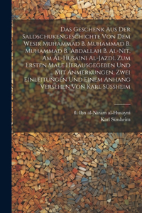 Geschenk aus der Saldschukengeschichte von dem Wesir Muhammad b. Muhammad b. Muhammad b. 'Abdallah b. al-Nit, am al-Husaini al-Jazdi. Zum ersten Male herausgegeben und mit Anmerkungen, zwei Einleitungen und einem Anhang versehen von Karl Süssheim