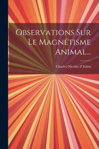 Observations Sur Le Magnétisme Animal...