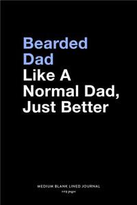 Bearded Dad Like A Normal Dad, Just Better, Medium Blank Lined Journal, 109 Pages