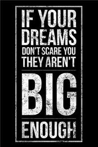 If Your Dreams Don't Scare You They Aren't Big Enough