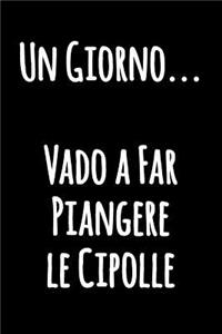 Un Giorno...Vado a Far Piangere le Cipolle