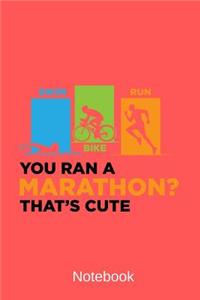 Notebook - You Ran A Marathon? That's Cute