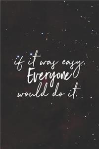 If It Was Easy Everyone Would Do It