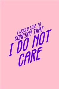 I Would Like To Confirm That I Do Not Care: Lined Journal - Confirm I Do Not Care Funny Sayings Message Joke Humor Gift - Pink Ruled Diary, Prayer, Gratitude, Writing, Travel, Notebook For Men