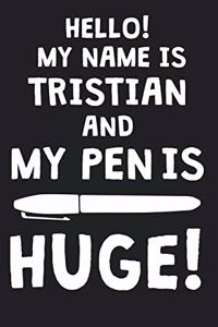 Hello! My Name Is TRISTIAN And My Pen Is Huge!